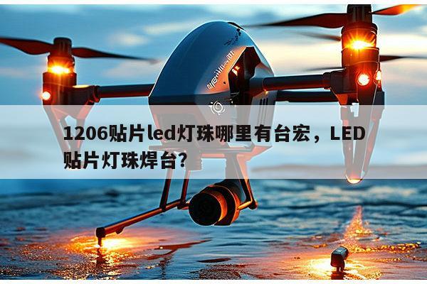 1206贴片led灯珠哪里有台宏,LED贴片灯珠焊台?-第1张图片-led灯珠, 贴片led灯珠, 直插led灯珠, 大功率灯珠, 3528灯珠, led灯珠厂家广东台宏光电科技有限公司 服务热线400-689-8189 1206贴片led灯珠哪里有台宏,LED贴片灯珠焊台?-第1张图片-led灯珠, 贴片led灯珠, 直插led灯珠, 大功率灯珠, 3528灯珠, led灯珠厂家广东台宏光电科技有限公司 服务热线400-689-8189