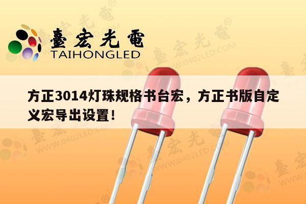 方正3014灯珠规格书台宏,方正书版自定义宏导出设置!-第1张图片-led灯珠, 贴片led灯珠, 直插led灯珠, 大功率灯珠, 3528灯珠, led灯珠厂家广东台宏光电科技有限公司 服务热线400-689-8189 方正3014灯珠规格书台宏,方正书版自定义宏导出设置!-第1张图片-led灯珠, 贴片led灯珠, 直插led灯珠, 大功率灯珠, 3528灯珠, led灯珠厂家广东台宏光电科技有限公司 服务热线400-689-8189