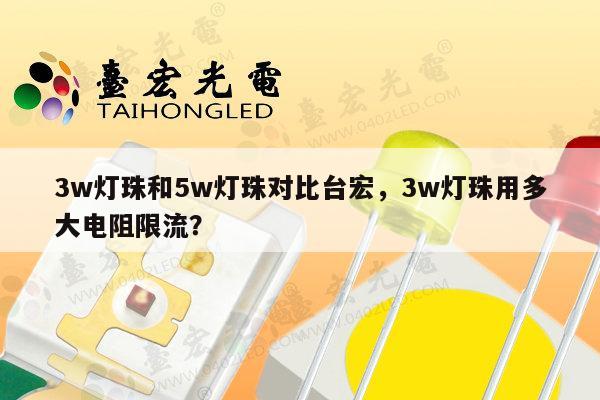 3w灯珠和5w灯珠对比台宏，3w灯珠用多大电阻限流？-第1张图片-led灯珠, 贴片led灯珠, 直插led灯珠, 大功率灯珠, 3528灯珠, led灯珠厂家广东台宏光电科技有限公司 服务热线400-689-8189