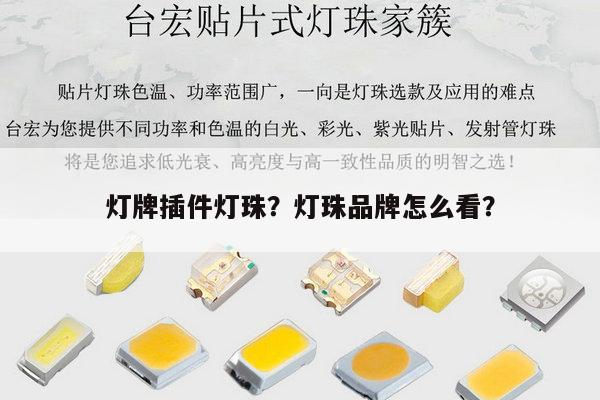 灯牌插件灯珠？灯珠品牌怎么看？-第1张图片-led灯珠, 贴片led灯珠, 直插led灯珠, 大功率灯珠, 3528灯珠, led灯珠厂家广东台宏光电科技有限公司 服务热线400-689-8189
