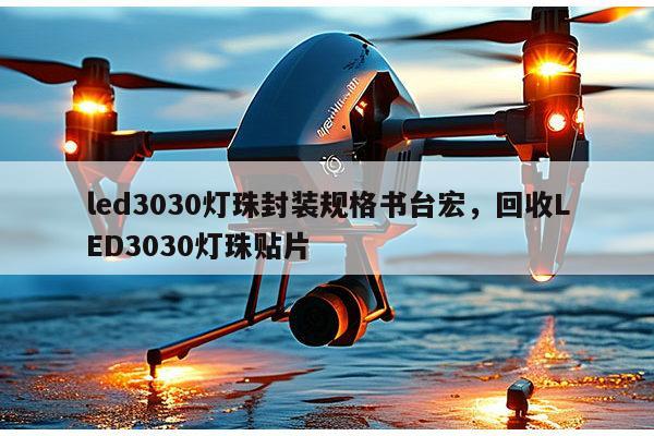 led3030灯珠封装规格书台宏,回收LED3030灯珠贴片-第1张图片-led灯珠, 贴片led灯珠, 直插led灯珠, 大功率灯珠, 3528灯珠, led灯珠厂家广东台宏光电科技有限公司 服务热线400-689-8189 led3030灯珠封装规格书台宏,回收LED3030灯珠贴片-第1张图片-led灯珠, 贴片led灯珠, 直插led灯珠, 大功率灯珠, 3528灯珠, led灯珠厂家广东台宏光电科技有限公司 服务热线400-689-8189