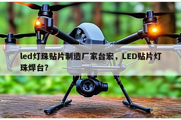 led灯珠贴片制造厂家台宏,LED贴片灯珠焊台?-第1张图片-led灯珠, 贴片led灯珠, 直插led灯珠, 大功率灯珠, 3528灯珠, led灯珠厂家广东台宏光电科技有限公司 服务热线400-689-8189 led灯珠贴片制造厂家台宏,LED贴片灯珠焊台?-第1张图片-led灯珠, 贴片led灯珠, 直插led灯珠, 大功率灯珠, 3528灯珠, led灯珠厂家广东台宏光电科技有限公司 服务热线400-689-8189