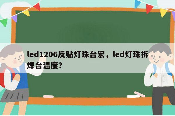 led1206反贴灯珠台宏,led灯珠拆焊台温度?-第1张图片-led灯珠, 贴片led灯珠, 直插led灯珠, 大功率灯珠, 3528灯珠, led灯珠厂家广东台宏光电科技有限公司 服务热线400-689-8189 led1206反贴灯珠台宏,led灯珠拆焊台温度?-第1张图片-led灯珠, 贴片led灯珠, 直插led灯珠, 大功率灯珠, 3528灯珠, led灯珠厂家广东台宏光电科技有限公司 服务热线400-689-8189