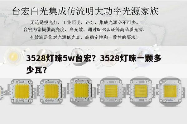 3528灯珠5w台宏？3528灯珠一颗多少瓦？-第1张图片-led灯珠, 贴片led灯珠, 直插led灯珠, 大功率灯珠, 3528灯珠, led灯珠厂家广东台宏光电科技有限公司 服务热线400-689-8189
