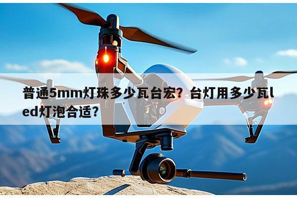 普通5mm灯珠多少瓦台宏？台灯用多少瓦led灯泡合适？-第1张图片-led灯珠, 贴片led灯珠, 直插led灯珠, 大功率灯珠, 3528灯珠, led灯珠厂家广东台宏光电科技有限公司 服务热线400-689-8189