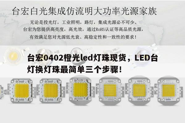 台宏0402橙光led灯珠现货,LED台灯换灯珠最简单三个步骤!-第1张图片-led灯珠, 贴片led灯珠, 直插led灯珠, 大功率灯珠, 3528灯珠, led灯珠厂家广东台宏光电科技有限公司 服务热线400-689-8189 台宏0402橙光led灯珠现货,LED台灯换灯珠最简单三个步骤!-第1张图片-led灯珠, 贴片led灯珠, 直插led灯珠, 大功率灯珠, 3528灯珠, led灯珠厂家广东台宏光电科技有限公司 服务热线400-689-8189