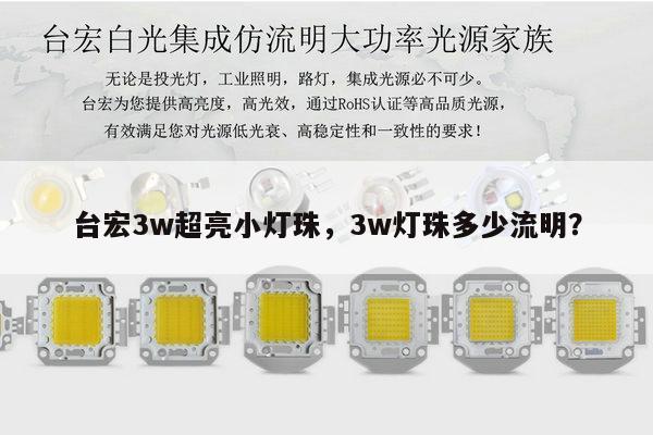 台宏3w超亮小灯珠,3w灯珠多少流明?-第1张图片-led灯珠, 贴片led灯珠, 直插led灯珠, 大功率灯珠, 3528灯珠, led灯珠厂家广东台宏光电科技有限公司 服务热线400-689-8189 台宏3w超亮小灯珠,3w灯珠多少流明?-第1张图片-led灯珠, 贴片led灯珠, 直插led灯珠, 大功率灯珠, 3528灯珠, led灯珠厂家广东台宏光电科技有限公司 服务热线400-689-8189