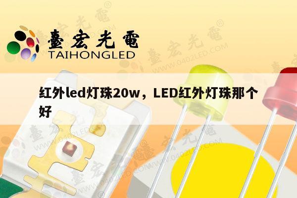 红外led灯珠20w,LED红外灯珠那个好-第1张图片-led灯珠, 贴片led灯珠, 直插led灯珠, 大功率灯珠, 3528灯珠, led灯珠厂家广东台宏光电科技有限公司 服务热线400-689-8189 红外led灯珠20w,LED红外灯珠那个好-第1张图片-led灯珠, 贴片led灯珠, 直插led灯珠, 大功率灯珠, 3528灯珠, led灯珠厂家广东台宏光电科技有限公司 服务热线400-689-8189