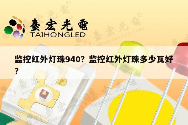 监控红外灯珠940?监控红外灯珠多少瓦好?-第1张图片-led灯珠, 贴片led灯珠, 直插led灯珠, 大功率灯珠, 3528灯珠, led灯珠厂家广东台宏光电科技有限公司 服务热线400-689-8189 监控红外灯珠940?监控红外灯珠多少瓦好?-第1张图片-led灯珠, 贴片led灯珠, 直插led灯珠, 大功率灯珠, 3528灯珠, led灯珠厂家广东台宏光电科技有限公司 服务热线400-689-8189