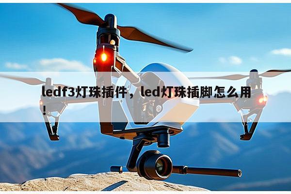 ledf3灯珠插件,led灯珠插脚怎么用!-第1张图片-led灯珠, 贴片led灯珠, 直插led灯珠, 大功率灯珠, 3528灯珠, led灯珠厂家广东台宏光电科技有限公司 服务热线400-689-8189 ledf3灯珠插件,led灯珠插脚怎么用!-第1张图片-led灯珠, 贴片led灯珠, 直插led灯珠, 大功率灯珠, 3528灯珠, led灯珠厂家广东台宏光电科技有限公司 服务热线400-689-8189