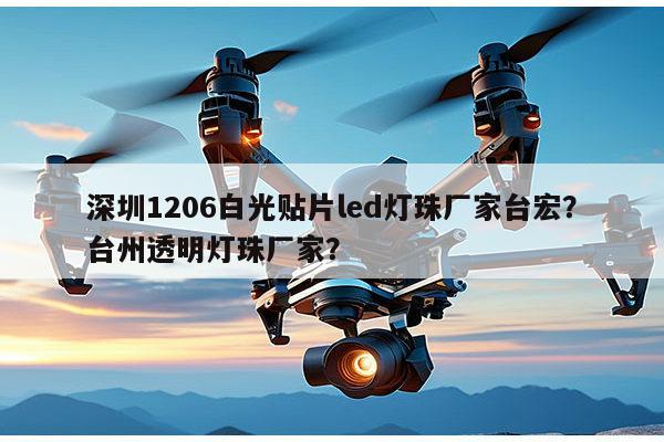 深圳1206白光贴片led灯珠厂家台宏?台州透明灯珠厂家?-第1张图片-led灯珠, 贴片led灯珠, 直插led灯珠, 大功率灯珠, 3528灯珠, led灯珠厂家广东台宏光电科技有限公司 服务热线400-689-8189 深圳1206白光贴片led灯珠厂家台宏?台州透明灯珠厂家?-第1张图片-led灯珠, 贴片led灯珠, 直插led灯珠, 大功率灯珠, 3528灯珠, led灯珠厂家广东台宏光电科技有限公司 服务热线400-689-8189