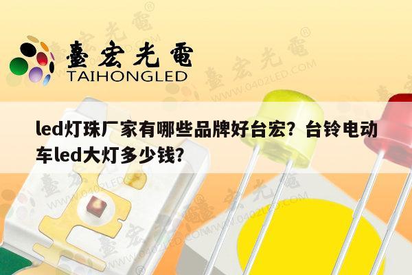 led灯珠厂家有哪些品牌好台宏？台铃电动车led大灯多少钱？-第1张图片-led灯珠, 贴片led灯珠, 直插led灯珠, 大功率灯珠, 3528灯珠, led灯珠厂家广东台宏光电科技有限公司 服务热线400-689-8189