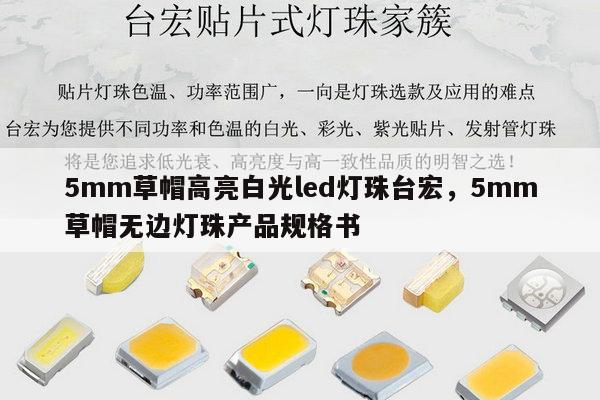 5mm草帽高亮白光led灯珠台宏,5mm草帽无边灯珠产品规格书-第1张图片-led灯珠, 贴片led灯珠, 直插led灯珠, 大功率灯珠, 3528灯珠, led灯珠厂家广东台宏光电科技有限公司 服务热线400-689-8189 5mm草帽高亮白光led灯珠台宏,5mm草帽无边灯珠产品规格书-第1张图片-led灯珠, 贴片led灯珠, 直插led灯珠, 大功率灯珠, 3528灯珠, led灯珠厂家广东台宏光电科技有限公司 服务热线400-689-8189