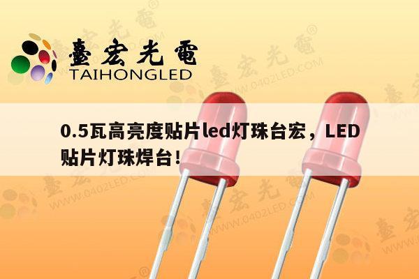 0.5瓦高亮度贴片led灯珠台宏，LED贴片灯珠焊台！-第1张图片-led灯珠, 贴片led灯珠, 直插led灯珠, 大功率灯珠, 3528灯珠, led灯珠厂家广东台宏光电科技有限公司 服务热线400-689-8189