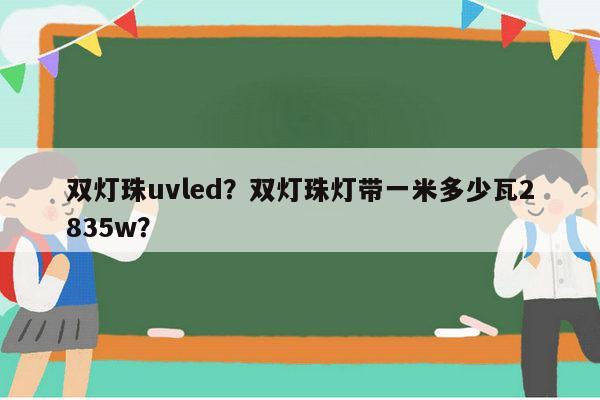 双灯珠uvled？双灯珠灯带一米多少瓦2835w？-第1张图片-led灯珠, 贴片led灯珠, 直插led灯珠, 大功率灯珠, 3528灯珠, led灯珠厂家广东台宏光电科技有限公司 服务热线400-689-8189