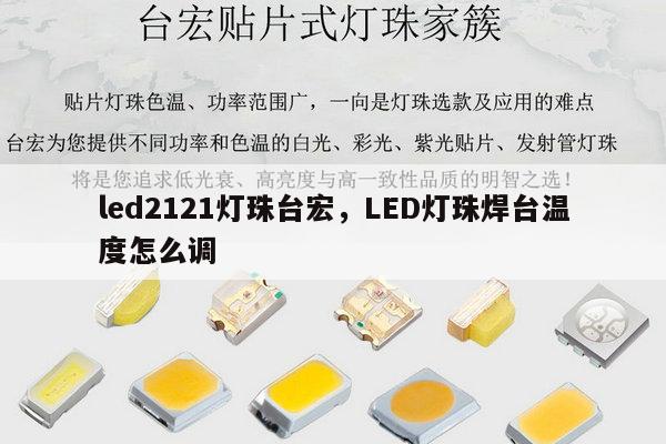 led2121灯珠台宏,LED灯珠焊台温度怎么调-第1张图片-led灯珠, 贴片led灯珠, 直插led灯珠, 大功率灯珠, 3528灯珠, led灯珠厂家广东台宏光电科技有限公司 服务热线400-689-8189 led2121灯珠台宏,LED灯珠焊台温度怎么调-第1张图片-led灯珠, 贴片led灯珠, 直插led灯珠, 大功率灯珠, 3528灯珠, led灯珠厂家广东台宏光电科技有限公司 服务热线400-689-8189