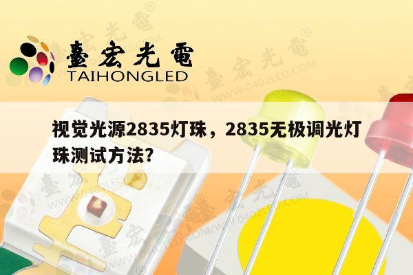 视觉光源2835灯珠,2835无极调光灯珠测试方法?-第1张图片-led灯珠, 贴片led灯珠, 直插led灯珠, 大功率灯珠, 3528灯珠, led灯珠厂家广东台宏光电科技有限公司 服务热线400-689-8189 视觉光源2835灯珠,2835无极调光灯珠测试方法?-第1张图片-led灯珠, 贴片led灯珠, 直插led灯珠, 大功率灯珠, 3528灯珠, led灯珠厂家广东台宏光电科技有限公司 服务热线400-689-8189