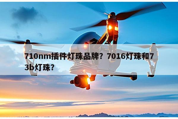 710nm插件灯珠品牌?7016灯珠和73b灯珠?-第1张图片-led灯珠, 贴片led灯珠, 直插led灯珠, 大功率灯珠, 3528灯珠, led灯珠厂家广东台宏光电科技有限公司 服务热线400-689-8189 710nm插件灯珠品牌?7016灯珠和73b灯珠?-第1张图片-led灯珠, 贴片led灯珠, 直插led灯珠, 大功率灯珠, 3528灯珠, led灯珠厂家广东台宏光电科技有限公司 服务热线400-689-8189