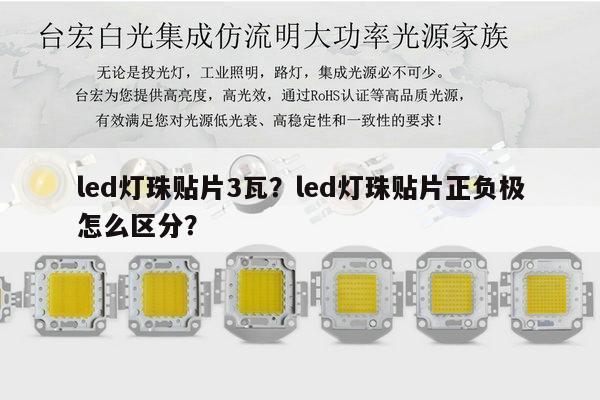 led灯珠贴片3瓦?led灯珠贴片正负极怎么区分?-第1张图片-led灯珠, 贴片led灯珠, 直插led灯珠, 大功率灯珠, 3528灯珠, led灯珠厂家广东台宏光电科技有限公司 服务热线400-689-8189 led灯珠贴片3瓦?led灯珠贴片正负极怎么区分?-第1张图片-led灯珠, 贴片led灯珠, 直插led灯珠, 大功率灯珠, 3528灯珠, led灯珠厂家广东台宏光电科技有限公司 服务热线400-689-8189