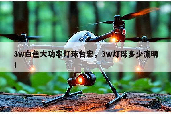 3w白色大功率灯珠台宏，3w灯珠多少流明！-第1张图片-led灯珠, 贴片led灯珠, 直插led灯珠, 大功率灯珠, 3528灯珠, led灯珠厂家广东台宏光电科技有限公司 服务热线400-689-8189