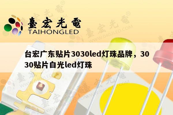台宏广东贴片3030led灯珠品牌，3030贴片白光led灯珠-第1张图片-led灯珠, 贴片led灯珠, 直插led灯珠, 大功率灯珠, 3528灯珠, led灯珠厂家广东台宏光电科技有限公司 服务热线400-689-8189