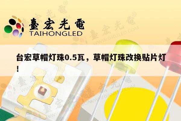 台宏草帽灯珠0.5瓦,草帽灯珠改换贴片灯!-第1张图片-led灯珠, 贴片led灯珠, 直插led灯珠, 大功率灯珠, 3528灯珠, led灯珠厂家广东台宏光电科技有限公司 服务热线400-689-8189 台宏草帽灯珠0.5瓦,草帽灯珠改换贴片灯!-第1张图片-led灯珠, 贴片led灯珠, 直插led灯珠, 大功率灯珠, 3528灯珠, led灯珠厂家广东台宏光电科技有限公司 服务热线400-689-8189