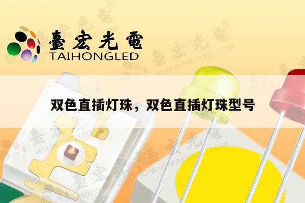 双色直插灯珠,双色直插灯珠型号-第1张图片-led灯珠, 贴片led灯珠, 直插led灯珠, 大功率灯珠, 3528灯珠, led灯珠厂家广东台宏光电科技有限公司 服务热线400-689-8189 双色直插灯珠,双色直插灯珠型号-第1张图片-led灯珠, 贴片led灯珠, 直插led灯珠, 大功率灯珠, 3528灯珠, led灯珠厂家广东台宏光电科技有限公司 服务热线400-689-8189