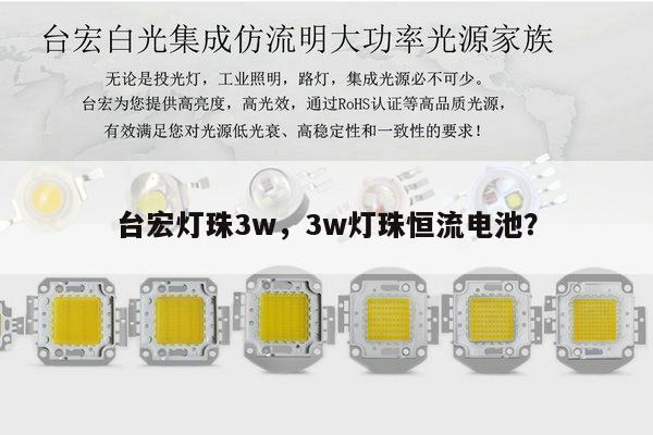台宏灯珠3w，3w灯珠恒流电池？-第1张图片-led灯珠, 贴片led灯珠, 直插led灯珠, 大功率灯珠, 3528灯珠, led灯珠厂家广东台宏光电科技有限公司 服务热线400-689-8189