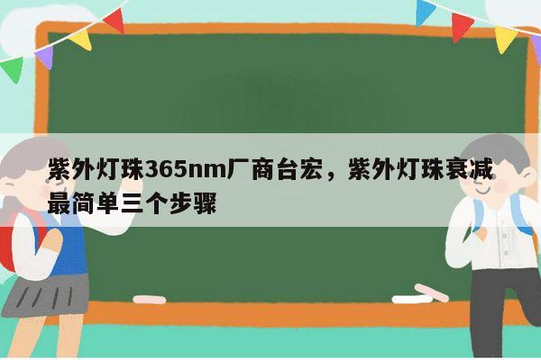 紫外灯珠365nm厂商台宏，紫外灯珠衰减最简单三个步骤-第1张图片-led灯珠, 贴片led灯珠, 直插led灯珠, 大功率灯珠, 3528灯珠, led灯珠厂家广东台宏光电科技有限公司 服务热线400-689-8189