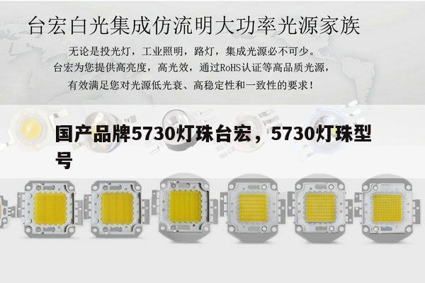 国产品牌5730灯珠台宏,5730灯珠型号-第1张图片-led灯珠, 贴片led灯珠, 直插led灯珠, 大功率灯珠, 3528灯珠, led灯珠厂家广东台宏光电科技有限公司 服务热线400-689-8189 国产品牌5730灯珠台宏,5730灯珠型号-第1张图片-led灯珠, 贴片led灯珠, 直插led灯珠, 大功率灯珠, 3528灯珠, led灯珠厂家广东台宏光电科技有限公司 服务热线400-689-8189