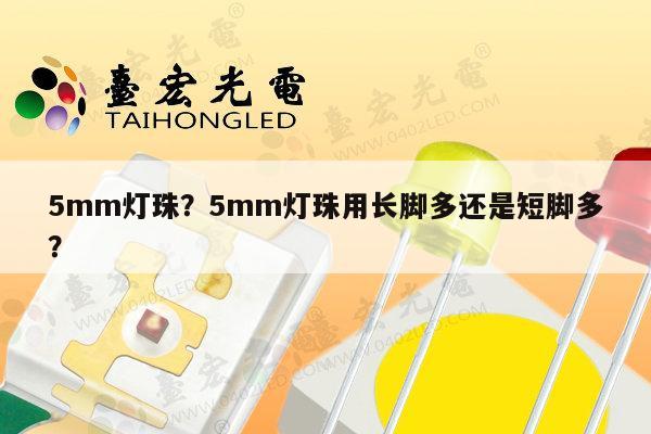 5mm灯珠?5mm灯珠用长脚多还是短脚多?-第1张图片-led灯珠, 贴片led灯珠, 直插led灯珠, 大功率灯珠, 3528灯珠, led灯珠厂家广东台宏光电科技有限公司 服务热线400-689-8189 5mm灯珠?5mm灯珠用长脚多还是短脚多?-第1张图片-led灯珠, 贴片led灯珠, 直插led灯珠, 大功率灯珠, 3528灯珠, led灯珠厂家广东台宏光电科技有限公司 服务热线400-689-8189