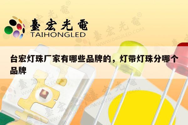台宏灯珠厂家有哪些品牌的,灯带灯珠分哪个品牌-第1张图片-led灯珠, 贴片led灯珠, 直插led灯珠, 大功率灯珠, 3528灯珠, led灯珠厂家广东台宏光电科技有限公司 服务热线400-689-8189 台宏灯珠厂家有哪些品牌的,灯带灯珠分哪个品牌-第1张图片-led灯珠, 贴片led灯珠, 直插led灯珠, 大功率灯珠, 3528灯珠, led灯珠厂家广东台宏光电科技有限公司 服务热线400-689-8189