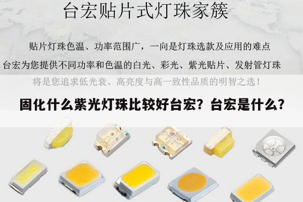固化什么紫光灯珠比较好台宏?台宏是什么?-第1张图片-led灯珠, 贴片led灯珠, 直插led灯珠, 大功率灯珠, 3528灯珠, led灯珠厂家广东台宏光电科技有限公司 服务热线400-689-8189 固化什么紫光灯珠比较好台宏?台宏是什么?-第1张图片-led灯珠, 贴片led灯珠, 直插led灯珠, 大功率灯珠, 3528灯珠, led灯珠厂家广东台宏光电科技有限公司 服务热线400-689-8189