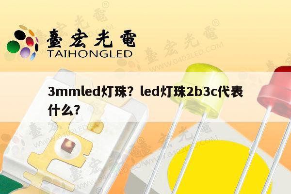 3mmled灯珠?led灯珠2b3c代表什么?-第1张图片-led灯珠, 贴片led灯珠, 直插led灯珠, 大功率灯珠, 3528灯珠, led灯珠厂家广东台宏光电科技有限公司 服务热线400-689-8189 3mmled灯珠?led灯珠2b3c代表什么?-第1张图片-led灯珠, 贴片led灯珠, 直插led灯珠, 大功率灯珠, 3528灯珠, led灯珠厂家广东台宏光电科技有限公司 服务热线400-689-8189