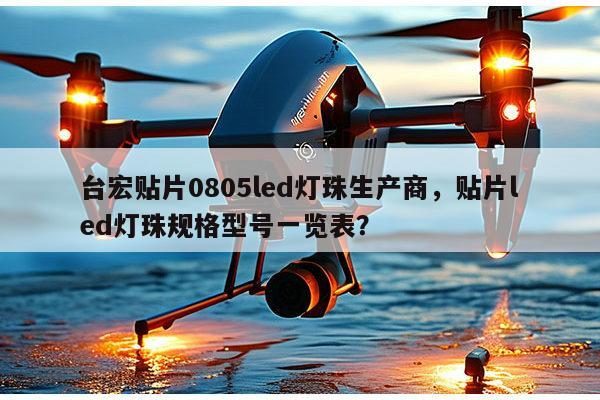 台宏贴片0805led灯珠生产商,贴片led灯珠规格型号一览表?-第1张图片-led灯珠, 贴片led灯珠, 直插led灯珠, 大功率灯珠, 3528灯珠, led灯珠厂家广东台宏光电科技有限公司 服务热线400-689-8189 台宏贴片0805led灯珠生产商,贴片led灯珠规格型号一览表?-第1张图片-led灯珠, 贴片led灯珠, 直插led灯珠, 大功率灯珠, 3528灯珠, led灯珠厂家广东台宏光电科技有限公司 服务热线400-689-8189