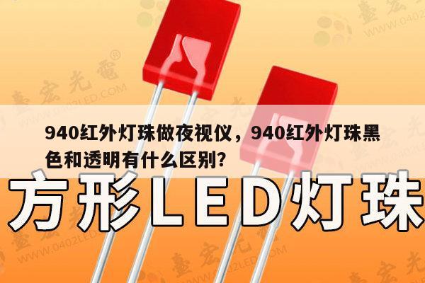 940红外灯珠做夜视仪,940红外灯珠黑色和透明有什么区别?-第1张图片-led灯珠, 贴片led灯珠, 直插led灯珠, 大功率灯珠, 3528灯珠, led灯珠厂家广东台宏光电科技有限公司 服务热线400-689-8189 940红外灯珠做夜视仪,940红外灯珠黑色和透明有什么区别?-第1张图片-led灯珠, 贴片led灯珠, 直插led灯珠, 大功率灯珠, 3528灯珠, led灯珠厂家广东台宏光电科技有限公司 服务热线400-689-8189