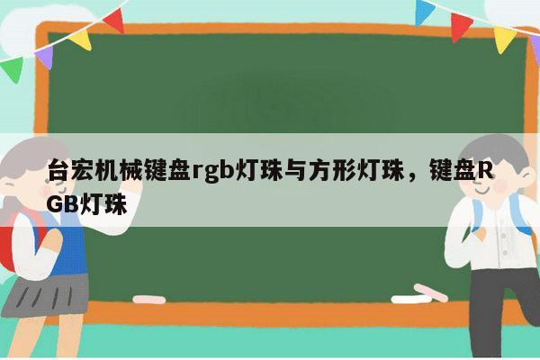 台宏机械键盘rgb灯珠与方形灯珠，键盘RGB灯珠-第1张图片-led灯珠, 贴片led灯珠, 直插led灯珠, 大功率灯珠, 3528灯珠, led灯珠厂家广东台宏光电科技有限公司 服务热线400-689-8189