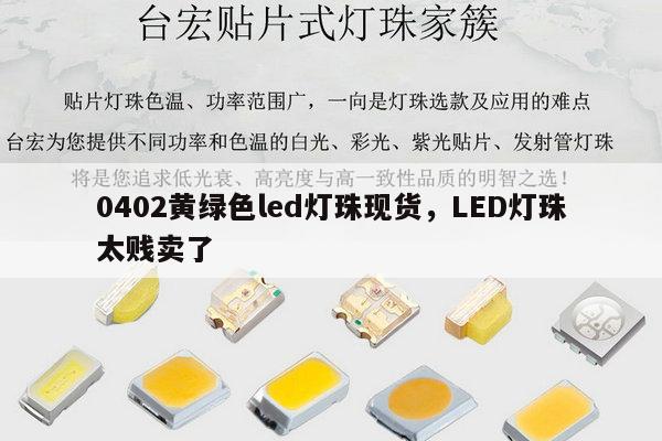 0402黄绿色led灯珠现货，LED灯珠太贱卖了-第1张图片-led灯珠, 贴片led灯珠, 直插led灯珠, 大功率灯珠, 3528灯珠, led灯珠厂家广东台宏光电科技有限公司 服务热线400-689-8189