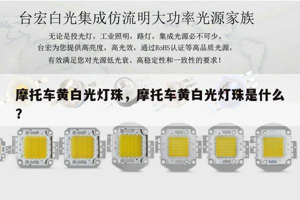 摩托车黄白光灯珠,摩托车黄白光灯珠是什么?-第1张图片-led灯珠, 贴片led灯珠, 直插led灯珠, 大功率灯珠, 3528灯珠, led灯珠厂家广东台宏光电科技有限公司 服务热线400-689-8189 摩托车黄白光灯珠,摩托车黄白光灯珠是什么?-第1张图片-led灯珠, 贴片led灯珠, 直插led灯珠, 大功率灯珠, 3528灯珠, led灯珠厂家广东台宏光电科技有限公司 服务热线400-689-8189