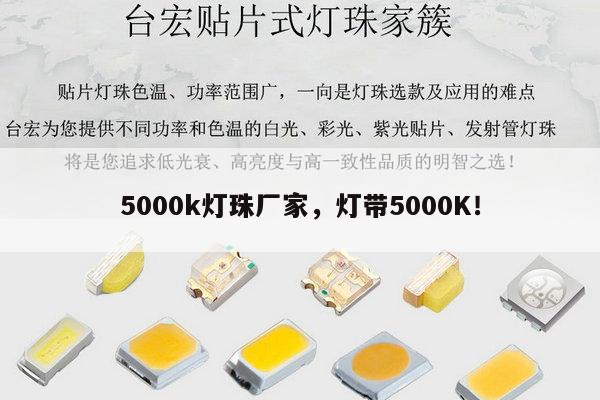 5000k灯珠厂家，灯带5000K！-第1张图片-led灯珠, 贴片led灯珠, 直插led灯珠, 大功率灯珠, 3528灯珠, led灯珠厂家广东台宏光电科技有限公司 服务热线400-689-8189