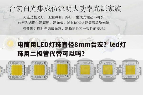 电筒用LED灯珠直径8mm台宏?led灯珠用二极管代替可以吗?-第1张图片-led灯珠, 贴片led灯珠, 直插led灯珠, 大功率灯珠, 3528灯珠, led灯珠厂家广东台宏光电科技有限公司 服务热线400-689-8189 电筒用LED灯珠直径8mm台宏?led灯珠用二极管代替可以吗?-第1张图片-led灯珠, 贴片led灯珠, 直插led灯珠, 大功率灯珠, 3528灯珠, led灯珠厂家广东台宏光电科技有限公司 服务热线400-689-8189