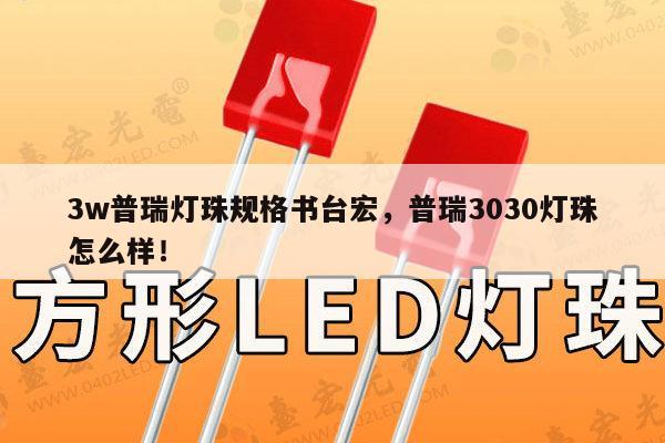 3w普瑞灯珠规格书台宏，普瑞3030灯珠怎么样！-第1张图片-led灯珠, 贴片led灯珠, 直插led灯珠, 大功率灯珠, 3528灯珠, led灯珠厂家广东台宏光电科技有限公司 服务热线400-689-8189