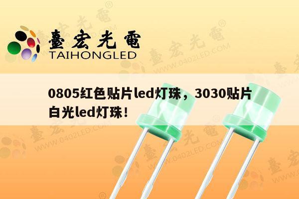 0805红色贴片led灯珠,3030贴片白光led灯珠!-第1张图片-led灯珠, 贴片led灯珠, 直插led灯珠, 大功率灯珠, 3528灯珠, led灯珠厂家广东台宏光电科技有限公司 服务热线400-689-8189 0805红色贴片led灯珠,3030贴片白光led灯珠!-第1张图片-led灯珠, 贴片led灯珠, 直插led灯珠, 大功率灯珠, 3528灯珠, led灯珠厂家广东台宏光电科技有限公司 服务热线400-689-8189