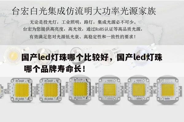 国产led灯珠哪个比较好，国产led灯珠 哪个品牌寿命长！-第1张图片-led灯珠, 贴片led灯珠, 直插led灯珠, 大功率灯珠, 3528灯珠, led灯珠厂家广东台宏光电科技有限公司 服务热线400-689-8189