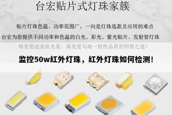 监控50w红外灯珠,红外灯珠如何检测!-第1张图片-led灯珠, 贴片led灯珠, 直插led灯珠, 大功率灯珠, 3528灯珠, led灯珠厂家广东台宏光电科技有限公司 服务热线400-689-8189 监控50w红外灯珠,红外灯珠如何检测!-第1张图片-led灯珠, 贴片led灯珠, 直插led灯珠, 大功率灯珠, 3528灯珠, led灯珠厂家广东台宏光电科技有限公司 服务热线400-689-8189