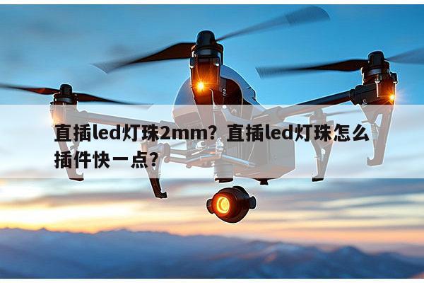 直插led灯珠2mm?直插led灯珠怎么插件快一点?-第1张图片-led灯珠, 贴片led灯珠, 直插led灯珠, 大功率灯珠, 3528灯珠, led灯珠厂家广东台宏光电科技有限公司 服务热线400-689-8189 直插led灯珠2mm?直插led灯珠怎么插件快一点?-第1张图片-led灯珠, 贴片led灯珠, 直插led灯珠, 大功率灯珠, 3528灯珠, led灯珠厂家广东台宏光电科技有限公司 服务热线400-689-8189