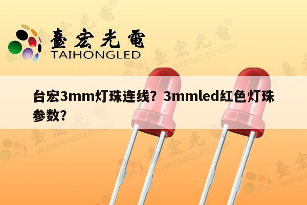 台宏3mm灯珠连线?3mmled红色灯珠参数?-第1张图片-led灯珠, 贴片led灯珠, 直插led灯珠, 大功率灯珠, 3528灯珠, led灯珠厂家广东台宏光电科技有限公司 服务热线400-689-8189 台宏3mm灯珠连线?3mmled红色灯珠参数?-第1张图片-led灯珠, 贴片led灯珠, 直插led灯珠, 大功率灯珠, 3528灯珠, led灯珠厂家广东台宏光电科技有限公司 服务热线400-689-8189