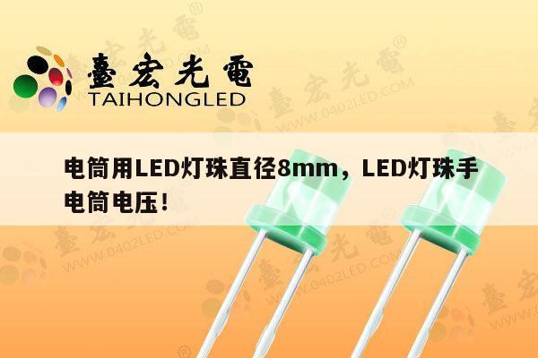 电筒用LED灯珠直径8mm，LED灯珠手电筒电压！-第1张图片-led灯珠, 贴片led灯珠, 直插led灯珠, 大功率灯珠, 3528灯珠, led灯珠厂家广东台宏光电科技有限公司 服务热线400-689-8189