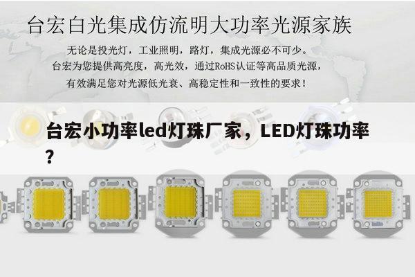 台宏小功率led灯珠厂家,LED灯珠功率?-第1张图片-led灯珠, 贴片led灯珠, 直插led灯珠, 大功率灯珠, 3528灯珠, led灯珠厂家广东台宏光电科技有限公司 服务热线400-689-8189 台宏小功率led灯珠厂家,LED灯珠功率?-第1张图片-led灯珠, 贴片led灯珠, 直插led灯珠, 大功率灯珠, 3528灯珠, led灯珠厂家广东台宏光电科技有限公司 服务热线400-689-8189