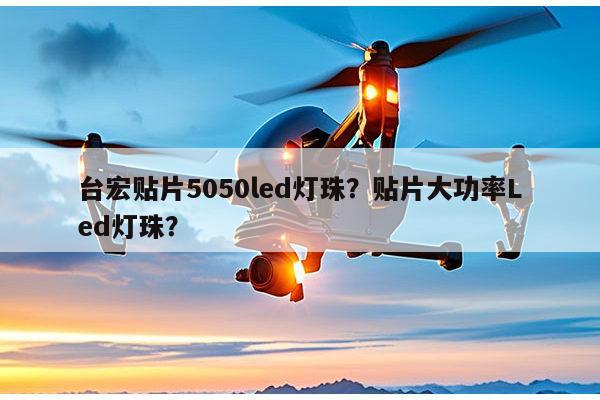 台宏贴片5050led灯珠？贴片大功率Led灯珠？-第1张图片-led灯珠, 贴片led灯珠, 直插led灯珠, 大功率灯珠, 3528灯珠, led灯珠厂家广东台宏光电科技有限公司 服务热线400-689-8189